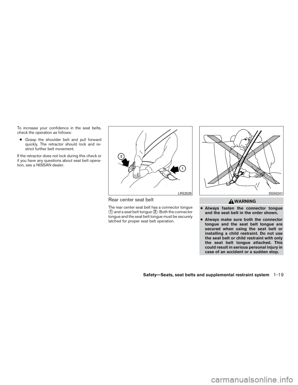 NISSAN MURANO PLATINUM 2015  Owners Manual To increase your confidence in the seat belts,
check the operation as follows:● Grasp the shoulder belt and pull forward
quickly. The retractor should lock and re-
strict further belt movement.
If t