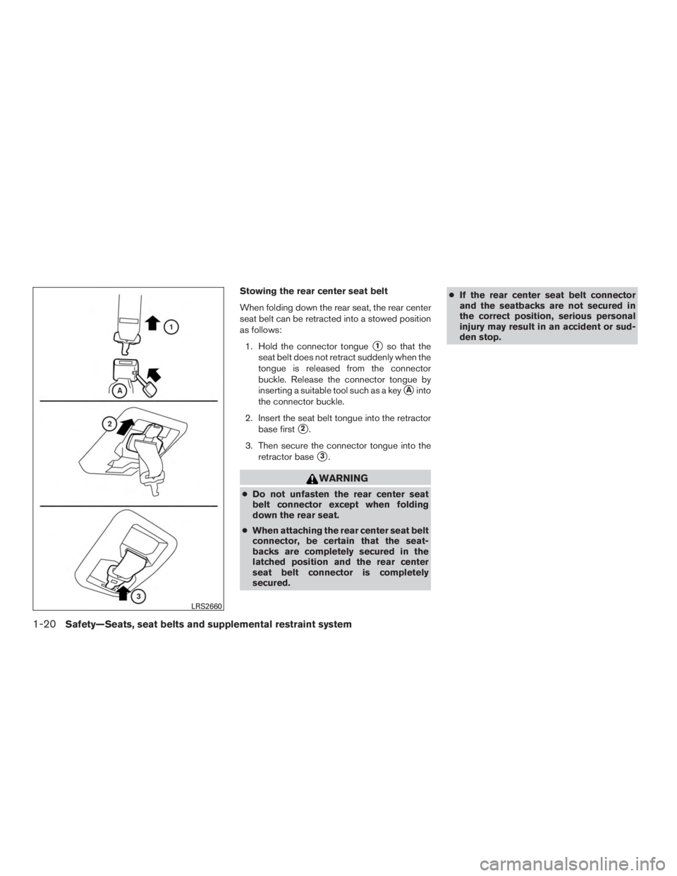 NISSAN MURANO PLATINUM 2015  Owners Manual Stowing the rear center seat belt
When folding down the rear seat, the rear center
seat belt can be retracted into a stowed position
as follows:1. Hold the connector tongue
1so that the
seat belt doe