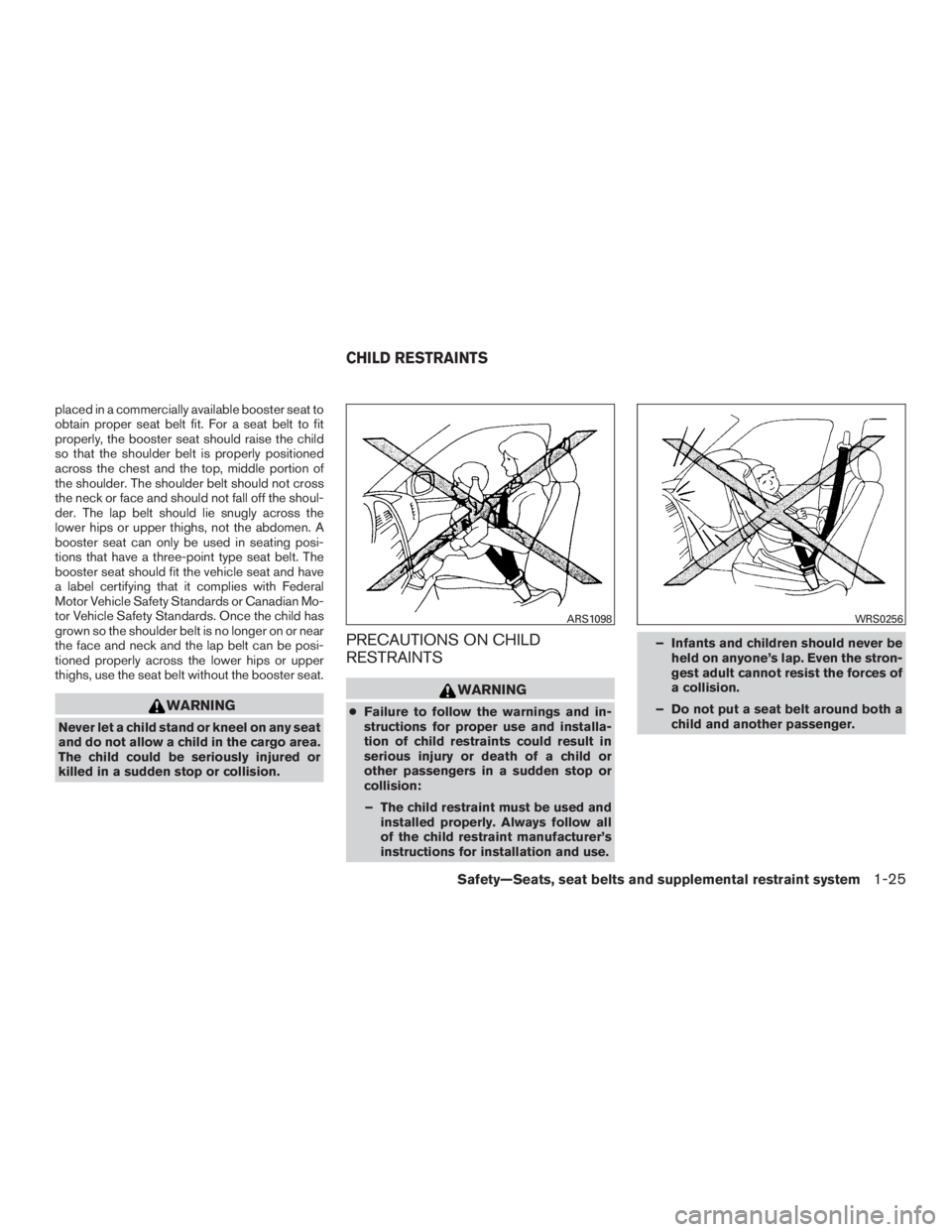 NISSAN MURANO PLATINUM 2015  Owners Manual placed in a commercially available booster seat to
obtain proper seat belt fit. For a seat belt to fit
properly, the booster seat should raise the child
so that the shoulder belt is properly positione