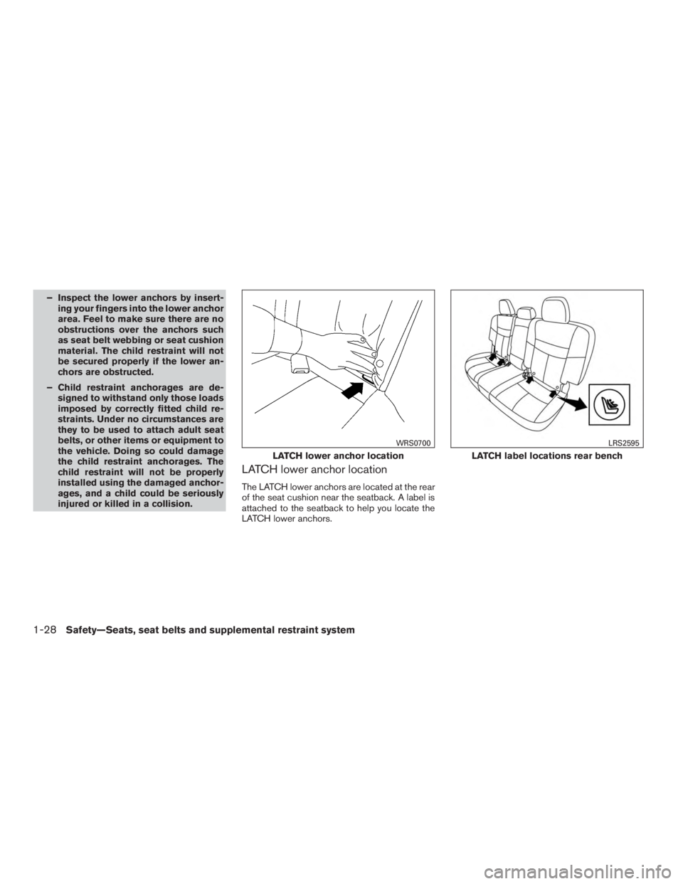 NISSAN MURANO PLATINUM 2015  Owners Manual – Inspect the lower anchors by insert-ing your fingers into the lower anchor
area. Feel to make sure there are no
obstructions over the anchors such
as seat belt webbing or seat cushion
material. Th