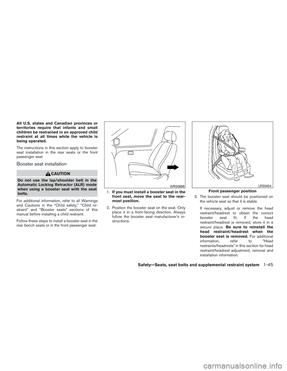 NISSAN MURANO PLATINUM 2015  Owners Manual All U.S. states and Canadian provinces or
territories require that infants and small
children be restrained in an approved child
restraint at all times while the vehicle is
being operated.
The instruc