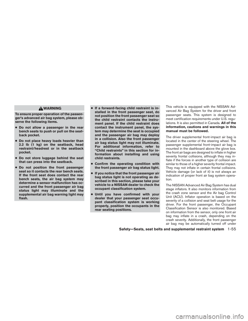 NISSAN MURANO PLATINUM 2015  Owners Manual WARNING
To ensure proper operation of the passen-
ger’s advanced air bag system, please ob-
serve the following items.
●Do not allow a passenger in the rear
bench seats to push or pull on the seat