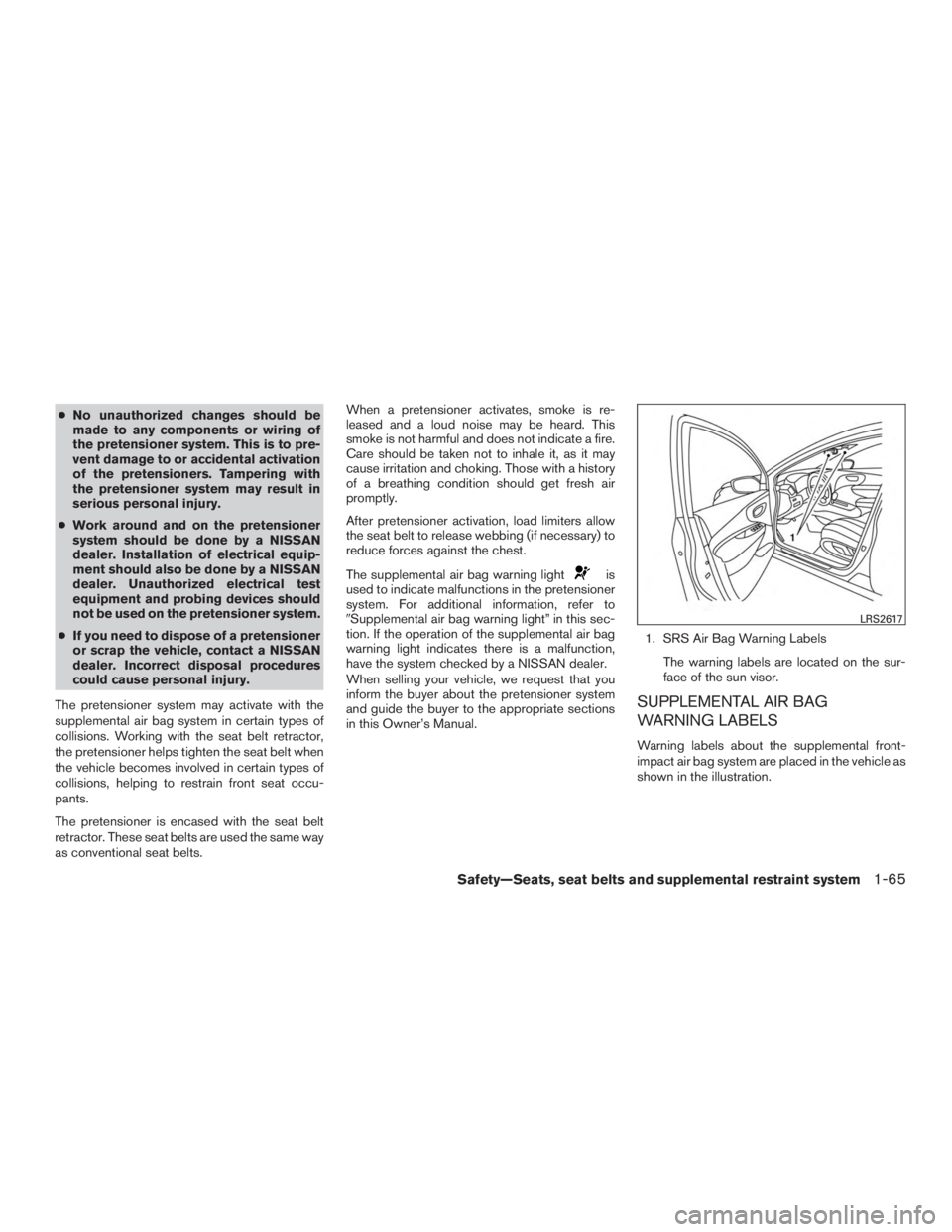 NISSAN MURANO PLATINUM 2015 Owners Manual ●No unauthorized changes should be
made to any components or wiring of
the pretensioner system. This is to pre-
vent damage to or accidental activation
of the pretensioners. Tampering with
the prete NISSAN MURANO PLATINUM 2015 Owners Manual ●No unauthorized changes should be
made to any components or wiring of
the pretensioner system. This is to pre-
vent damage to or accidental activation
of the pretensioners. Tampering with
the prete