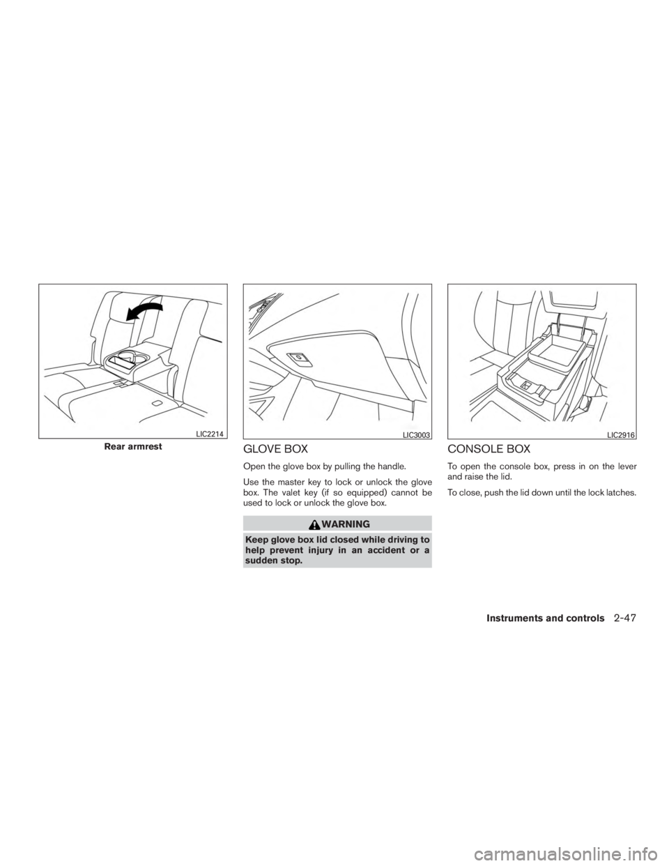 NISSAN MURANO PLATINUM 2017  Owners Manual GLOVE BOX
Open the glove box by pulling the handle.
Use the master key to lock or unlock the glove
box. The valet key (if so equipped) cannot be
used to lock or unlock the glove box. 
