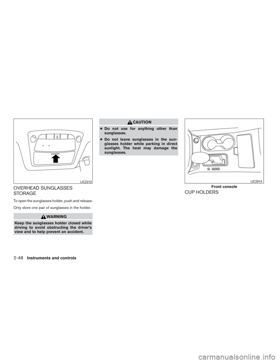NISSAN MURANO PLATINUM 2017  Owners Manual OVERHEAD SUNGLASSES
STORAGE
To open the sunglasses holder, push and release.
Only store one pair of sunglasses in the holder. 
