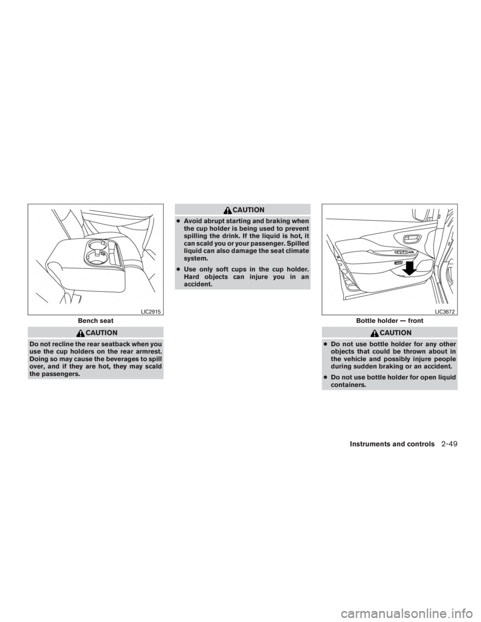 NISSAN MURANO PLATINUM 2017  Owners Manual CAUTION
Do not recline the rear seatback when you
use the cup holders on the rear armrest.
Doing so may cause the beverages to spill
over, and if they are hot, they may scald
the passengers. 
