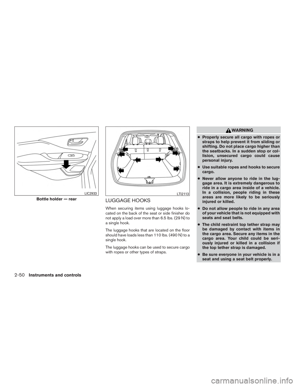 NISSAN MURANO PLATINUM 2017  Owners Manual LUGGAGE HOOKS
When securing items using luggage hooks lo-
cated on the back of the seat or side finisher do
not apply a load over more than 6.5 lbs. (29 N) to
a single hook.
The luggage hooks that are