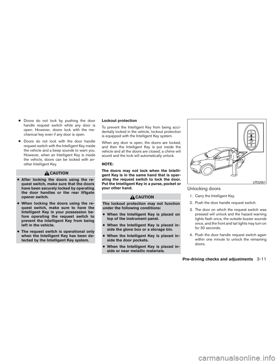 NISSAN MURANO PLATINUM 2017  Owners Manual ●Doors do not lock by pushing the door
handle request switch while any door is
open. However, doors lock with the me-
chanical key even if any door is open.
● Doors do not lock with the door handl