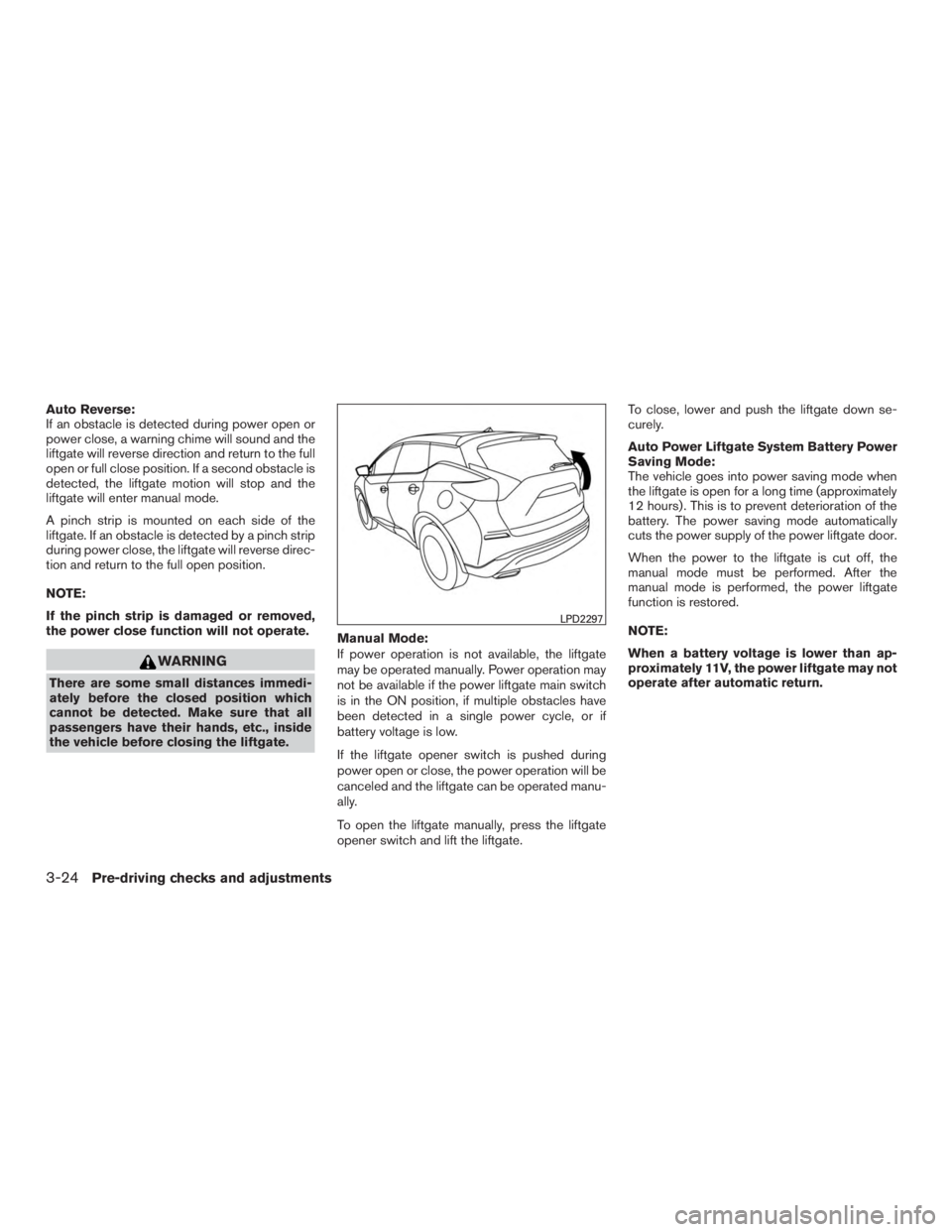 NISSAN MURANO PLATINUM 2017  Owners Manual Auto Reverse:
If an obstacle is detected during power open or
power close, a warning chime will sound and the
liftgate will reverse direction and return to the full
open or full close position. If a s