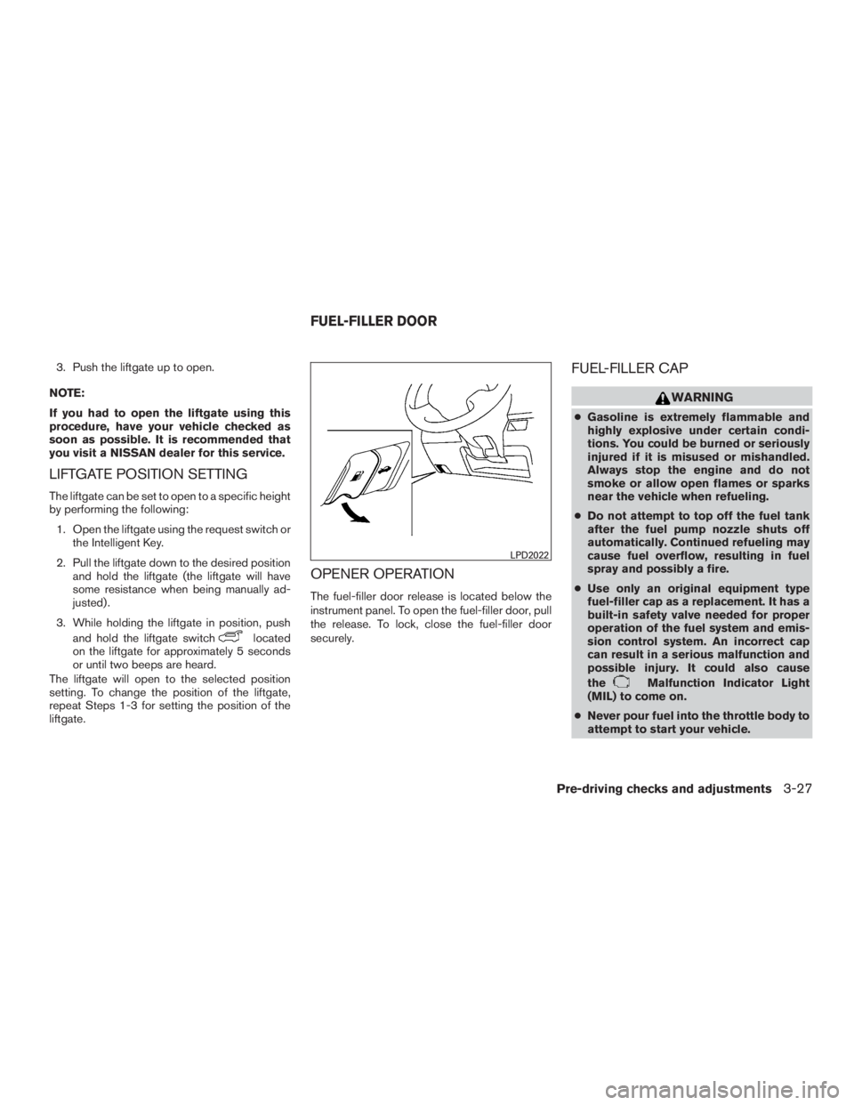 NISSAN MURANO PLATINUM 2017  Owners Manual 3. Push the liftgate up to open.
NOTE:
If you had to open the liftgate using this
procedure, have your vehicle checked as
soon as possible. It is recommended that
you visit a NISSAN dealer for this se