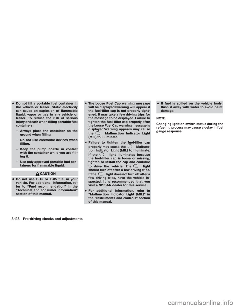 NISSAN MURANO PLATINUM 2017  Owners Manual ●Do not fill a portable fuel container in
the vehicle or trailer. Static electricity
can cause an explosion of flammable
liquid, vapor or gas in any vehicle or
trailer. To reduce the risk of serious
