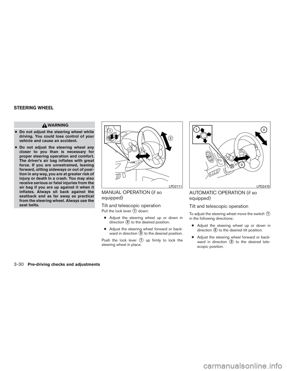 NISSAN MURANO PLATINUM 2017 Owners Manual WARNING
●Do not adjust the steering wheel while
driving. You could lose control of your
vehicle and cause an accident.
● Do not adjust the steering wheel any
closer to you than is necessary for
pr NISSAN MURANO PLATINUM 2017 Owners Manual WARNING
●Do not adjust the steering wheel while
driving. You could lose control of your
vehicle and cause an accident.
● Do not adjust the steering wheel any
closer to you than is necessary for
pr