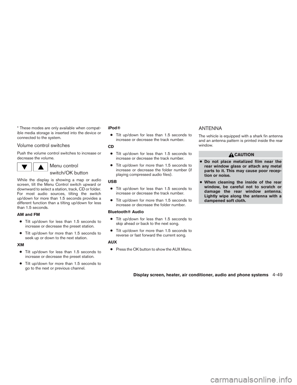 NISSAN MURANO PLATINUM 2017  Owners Manual * These modes are only available when compat-
ible media storage is inserted into the device or
connected to the system.
Volume control switches
Push the volume control switches to increase or
decreas
