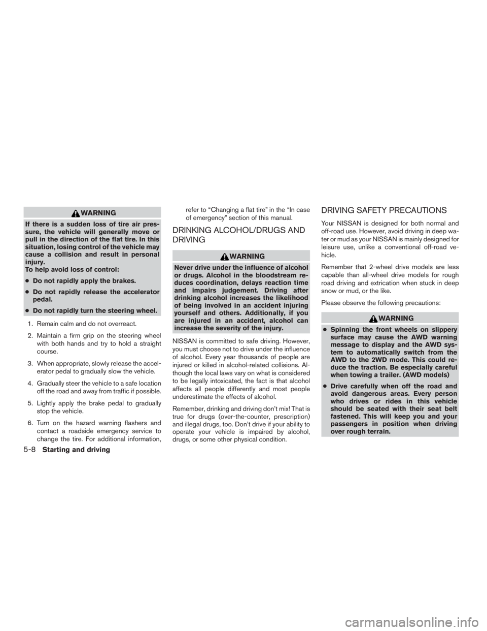 NISSAN MURANO PLATINUM 2017 Owners Manual WARNING
If there is a sudden loss of tire air pres-
sure, the vehicle will generally move or
pull in the direction of the flat tire. In this
situation, losing control of the vehicle may
cause a collis NISSAN MURANO PLATINUM 2017 Owners Manual WARNING
If there is a sudden loss of tire air pres-
sure, the vehicle will generally move or
pull in the direction of the flat tire. In this
situation, losing control of the vehicle may
cause a collis