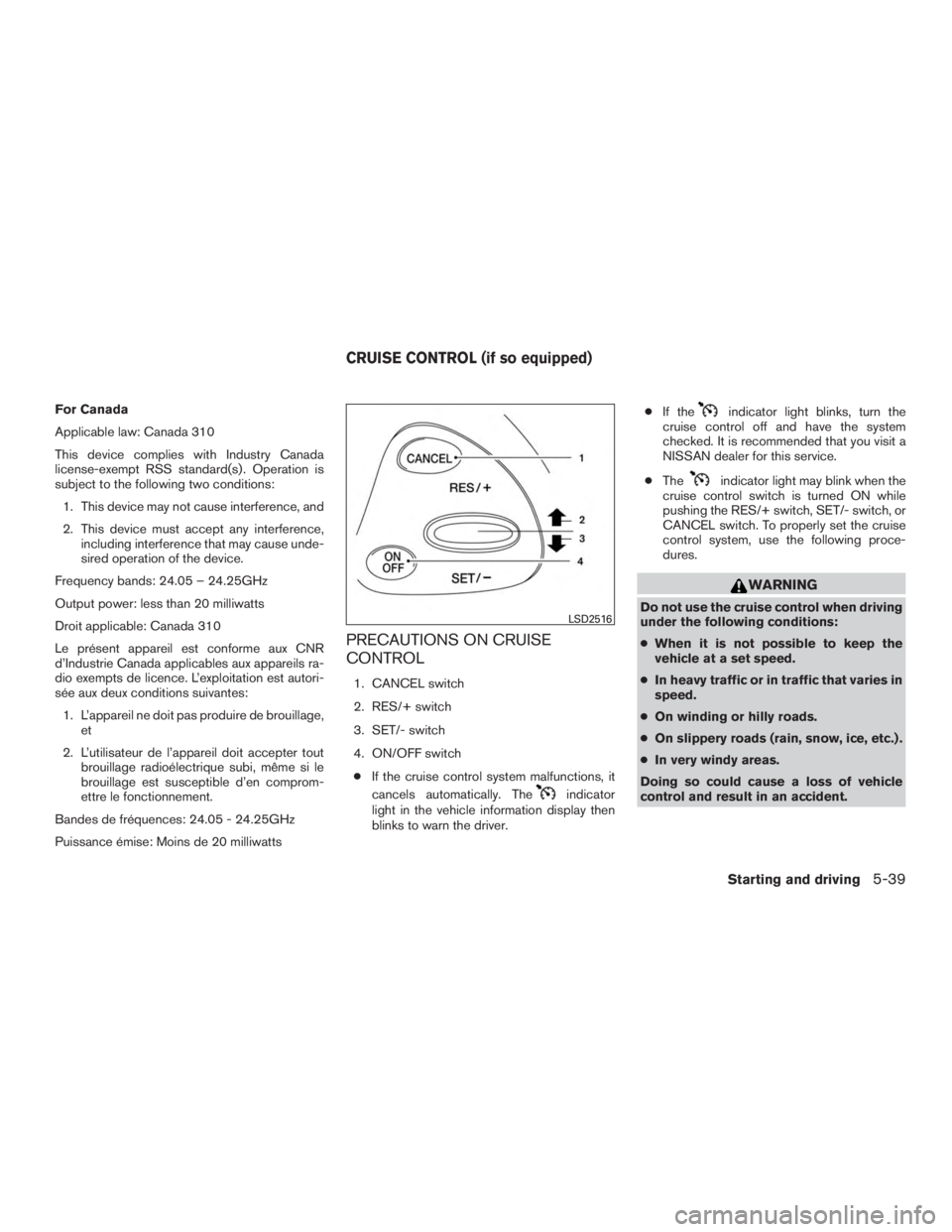 NISSAN MURANO PLATINUM 2017  Owners Manual For Canada
Applicable law: Canada 310
This device complies with Industry Canada
license-exempt RSS standard(s) . Operation is
subject to the following two conditions:1. This device may not cause inter
