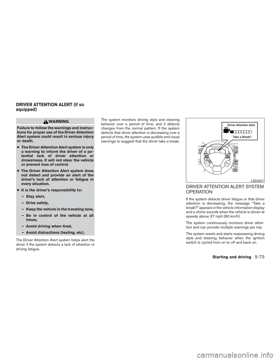 NISSAN MURANO PLATINUM 2017 Owners Manual WARNING
Failure to follow the warnings and instruc-
tions for proper use of the Driver Attention
Alert system could result in serious injury
or death.
●The Driver Attention Alert system is only
a wa NISSAN MURANO PLATINUM 2017 Owners Manual WARNING
Failure to follow the warnings and instruc-
tions for proper use of the Driver Attention
Alert system could result in serious injury
or death.
●The Driver Attention Alert system is only
a wa