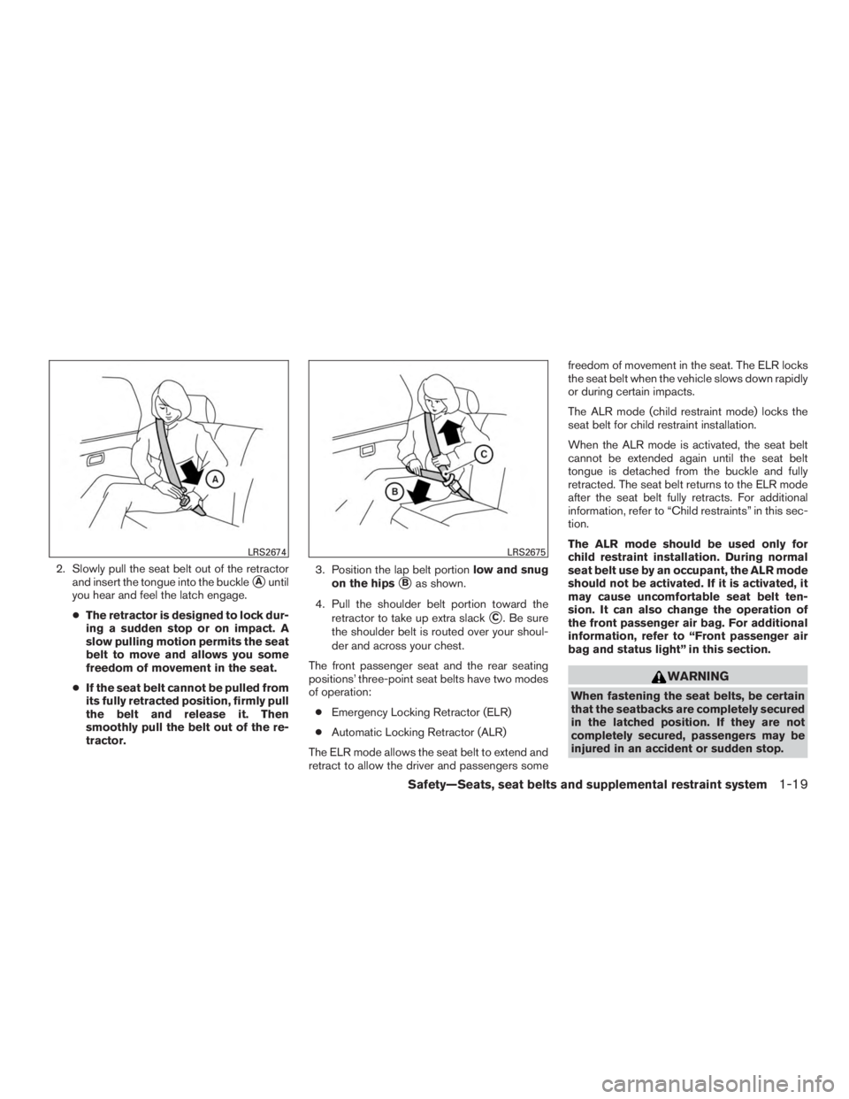 NISSAN MURANO PLATINUM 2017 Owners Manual 2. Slowly pull the seat belt out of the retractorand insert the tongue into the buckle
Auntil
you hear and feel the latch engage.
● The retractor is designed to lock dur-
ing a sudden stop or on im NISSAN MURANO PLATINUM 2017 Owners Manual 2. Slowly pull the seat belt out of the retractorand insert the tongue into the buckle
Auntil
you hear and feel the latch engage.
● The retractor is designed to lock dur-
ing a sudden stop or on im