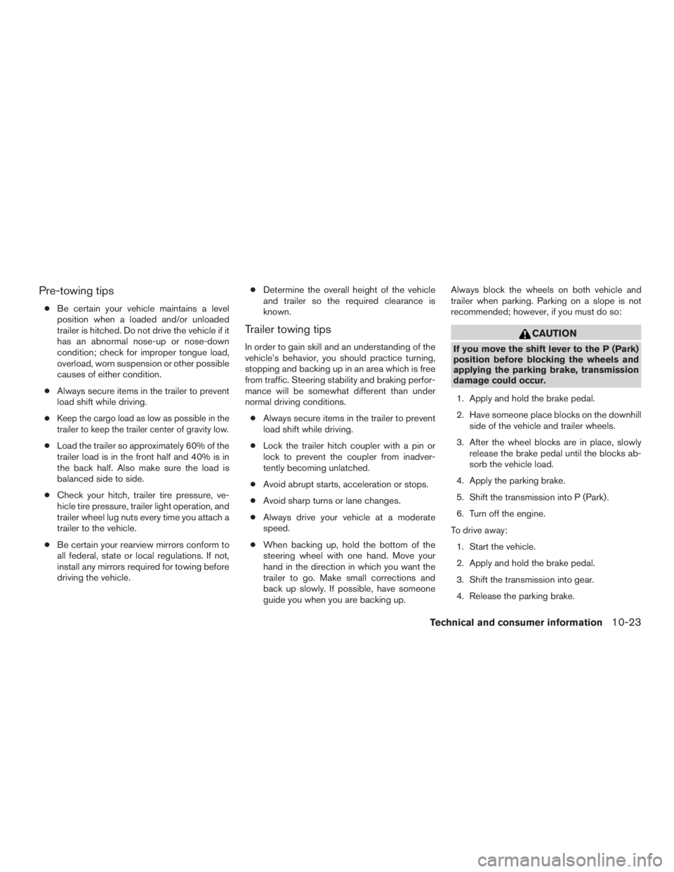 NISSAN MURANO PLATINUM 2017 Owners Manual Pre-towing tips
●Be certain your vehicle maintains a level
position when a loaded and/or unloaded
trailer is hitched. Do not drive the vehicle if it
has an abnormal nose-up or nose-down
condition; c NISSAN MURANO PLATINUM 2017 Owners Manual Pre-towing tips
●Be certain your vehicle maintains a level
position when a loaded and/or unloaded
trailer is hitched. Do not drive the vehicle if it
has an abnormal nose-up or nose-down
condition; c