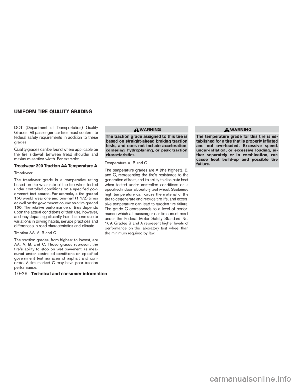 NISSAN MURANO PLATINUM 2017 Owners Manual DOT (Department of Transportation) Quality
Grades: All passenger car tires must conform to
federal safety requirements in addition to these
grades.
Quality grades can be found where applicable on
the NISSAN MURANO PLATINUM 2017 Owners Manual DOT (Department of Transportation) Quality
Grades: All passenger car tires must conform to
federal safety requirements in addition to these
grades.
Quality grades can be found where applicable on
the