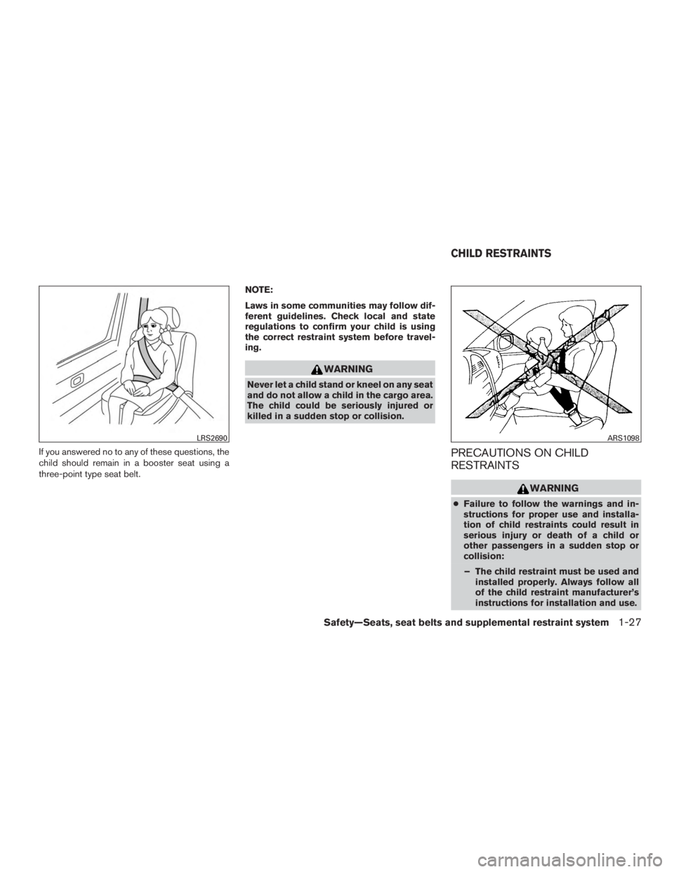NISSAN MURANO PLATINUM 2017  Owners Manual If you answered no to any of these questions, the
child should remain in a booster seat using a
three-point type seat belt.NOTE:
Laws in some communities may follow dif-
ferent guidelines. Check local
