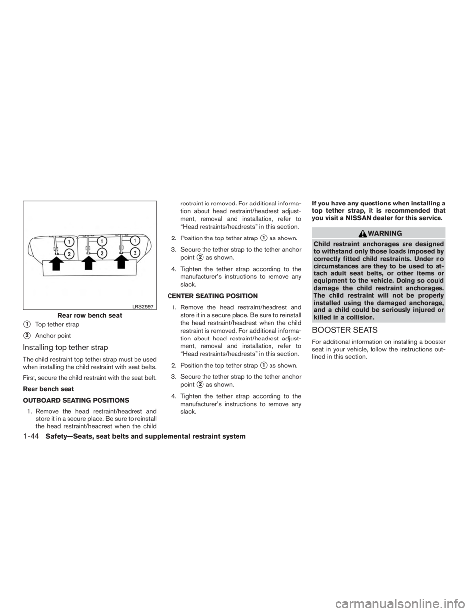 NISSAN MURANO PLATINUM 2017  Owners Manual 1Top tether strap
2Anchor point
Installing top tether strap
The child restraint top tether strap must be used
when installing the child restraint with seat belts.
First, secure the child restraint w