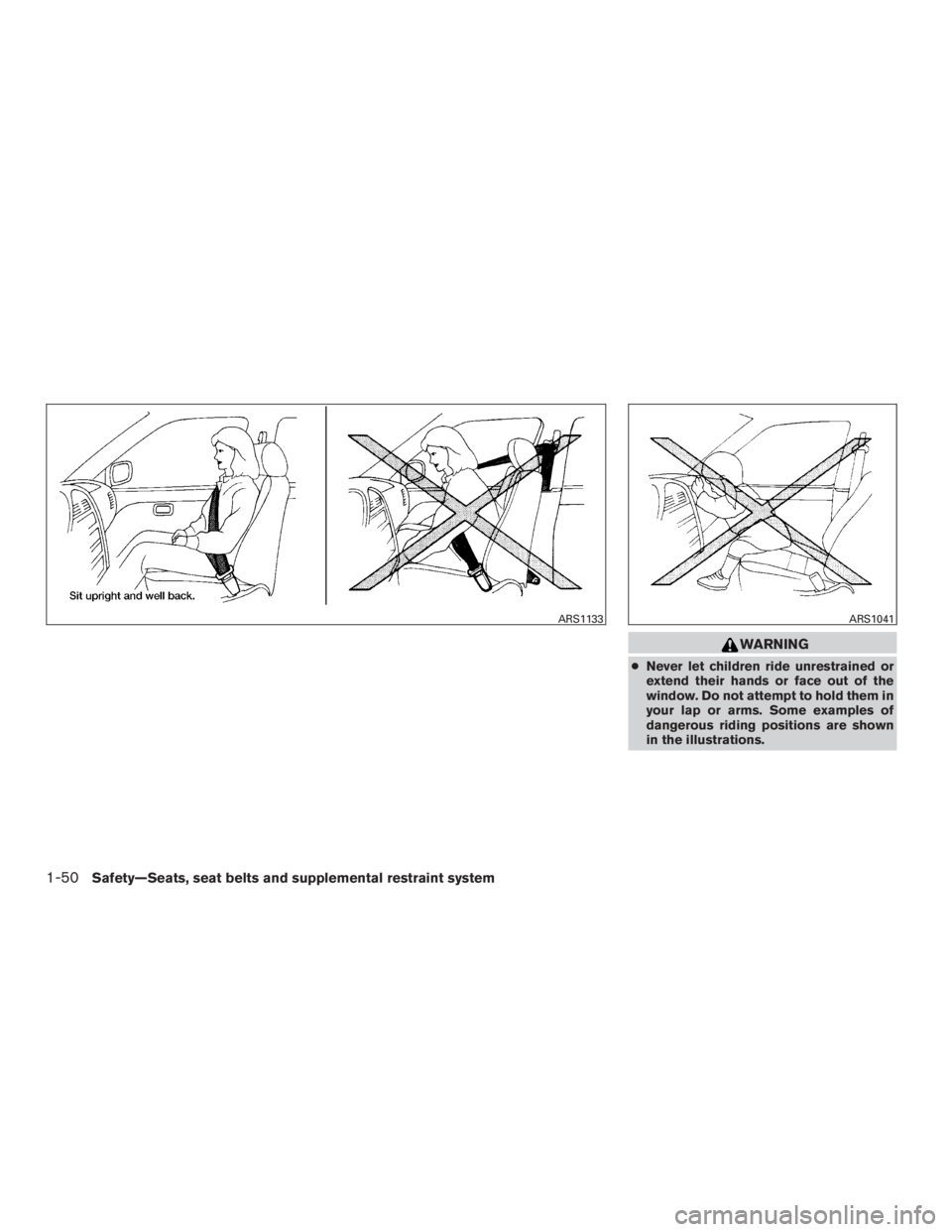 NISSAN MURANO PLATINUM 2017  Owners Manual WARNING
●Never let children ride unrestrained or
extend their hands or face out of the
window. Do not attempt to hold them in
your lap or arms. Some examples of
dangerous riding positions are shown
