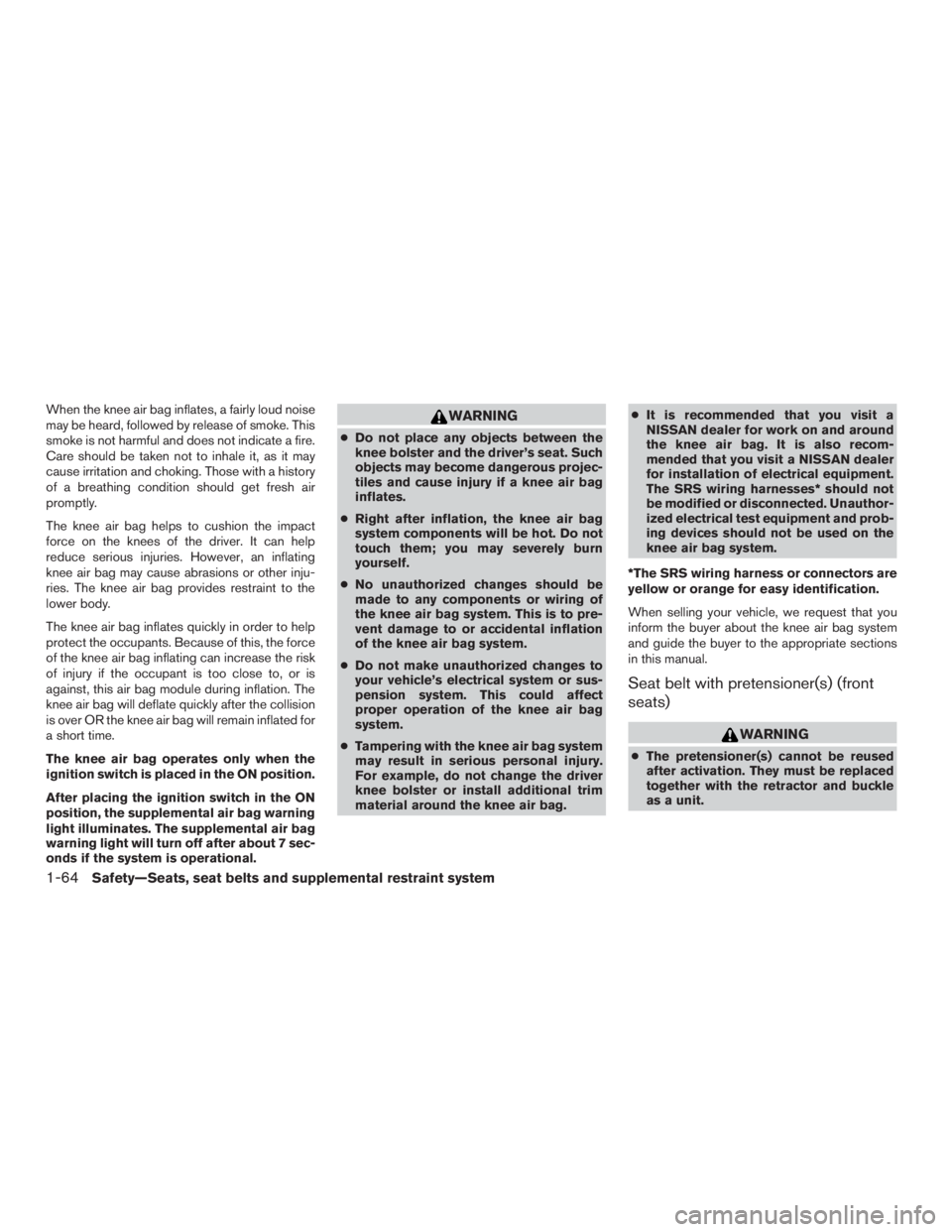 NISSAN MURANO PLATINUM 2017 Owners Manual When the knee air bag inflates, a fairly loud noise
may be heard, followed by release of smoke. This
smoke is not harmful and does not indicate a fire.
Care should be taken not to inhale it, as it may NISSAN MURANO PLATINUM 2017 Owners Manual When the knee air bag inflates, a fairly loud noise
may be heard, followed by release of smoke. This
smoke is not harmful and does not indicate a fire.
Care should be taken not to inhale it, as it may