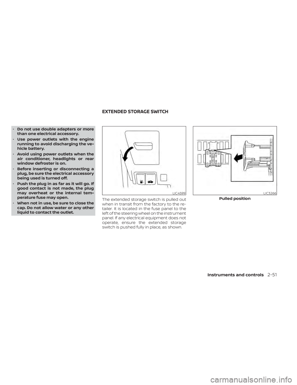 NISSAN MURANO 2022  Owners Manual •Do not use double adapters or more
than one electrical accessory.
• Use power outlets with the engine
running to avoid discharging the ve-
hicle battery.
• Avoid using power outlets when the
ai