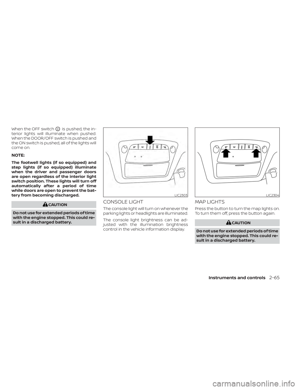 NISSAN MURANO 2022  Owners Manual When the OFF switchO2is pushed, the in-
terior lights will illuminate when pushed.
When the DOOR/OFF switch is pushed and
the ON switch is pushed, all of the lights will
come on.
NOTE:
The footwell li