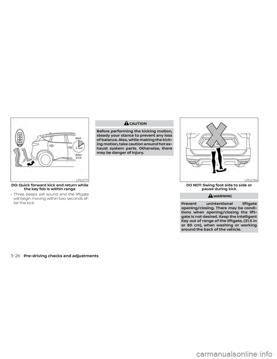 NISSAN MURANO 2022  Owners Manual • Three beeps will sound and the lif tgatewill begin moving within two seconds af-
ter the kick.WARNING
Prevent unintentional lif tgate
opening/closing. There may be condi-
tions when opening/closin