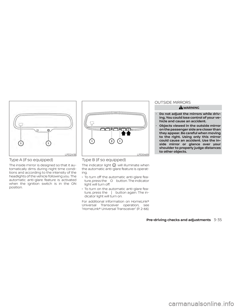 NISSAN MURANO 2022  Owners Manual Type A (if so equipped)
The inside mirror is designed so that it au-
tomatically dims during night time condi-
tions and according to the intensity of the
headlights of the vehicle following you. The
