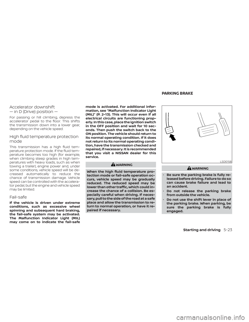 NISSAN MURANO 2022 Owners Manual Accelerator downshif t
— in D (Drive) position —
For passing or hill climbing, depress the
accelerator pedal to the floor. This shif ts
the transmission down into a lower gear,
depending on the ve NISSAN MURANO 2022 Owners Manual Accelerator downshif t
— in D (Drive) position —
For passing or hill climbing, depress the
accelerator pedal to the floor. This shif ts
the transmission down into a lower gear,
depending on the ve