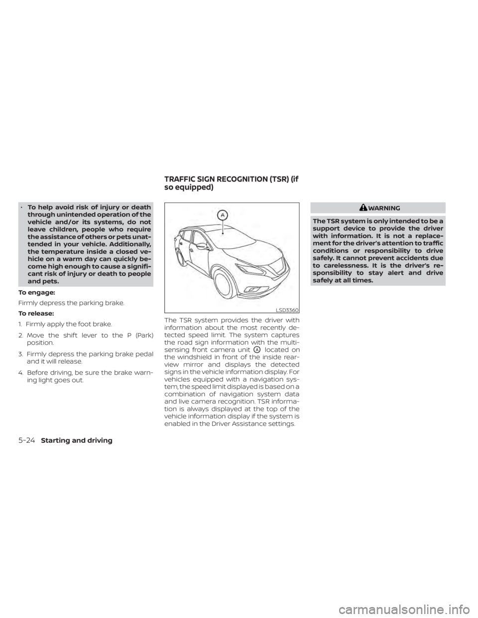 NISSAN MURANO 2022 Owners Manual •To help avoid risk of injury or death
through unintended operation of the
vehicle and/or its systems, do not
leave children, people who require
the assistance of others or pets unat-
tended in your NISSAN MURANO 2022 Owners Manual •To help avoid risk of injury or death
through unintended operation of the
vehicle and/or its systems, do not
leave children, people who require
the assistance of others or pets unat-
tended in your