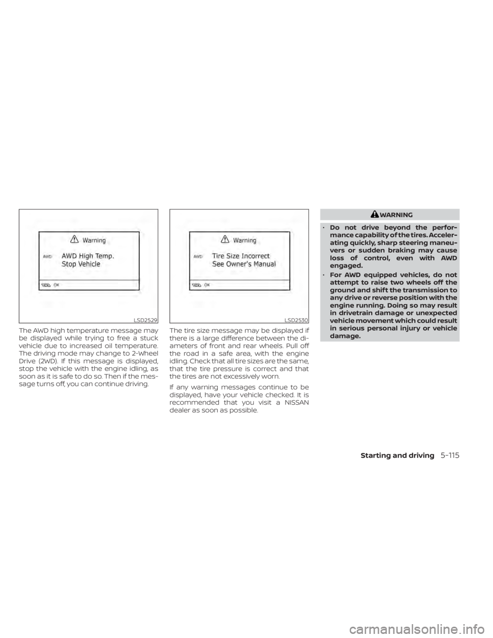 NISSAN MURANO 2022  Owners Manual The AWD high temperature message may
be displayed while trying to free a stuck
vehicle due to increased oil temperature.
The driving mode may change to 2-Wheel
Drive (2WD). If this message is displaye