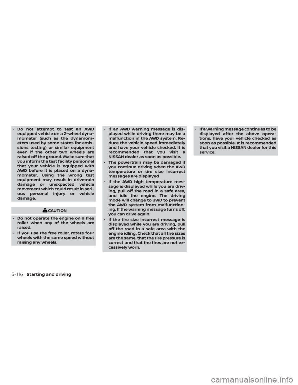 NISSAN MURANO 2022  Owners Manual •Do not attempt to test an AWD
equipped vehicle on a 2-wheel dyna-
mometer (such as the dynamom-
eters used by some states for emis-
sions testing) or similar equipment
even if the other two wheels 