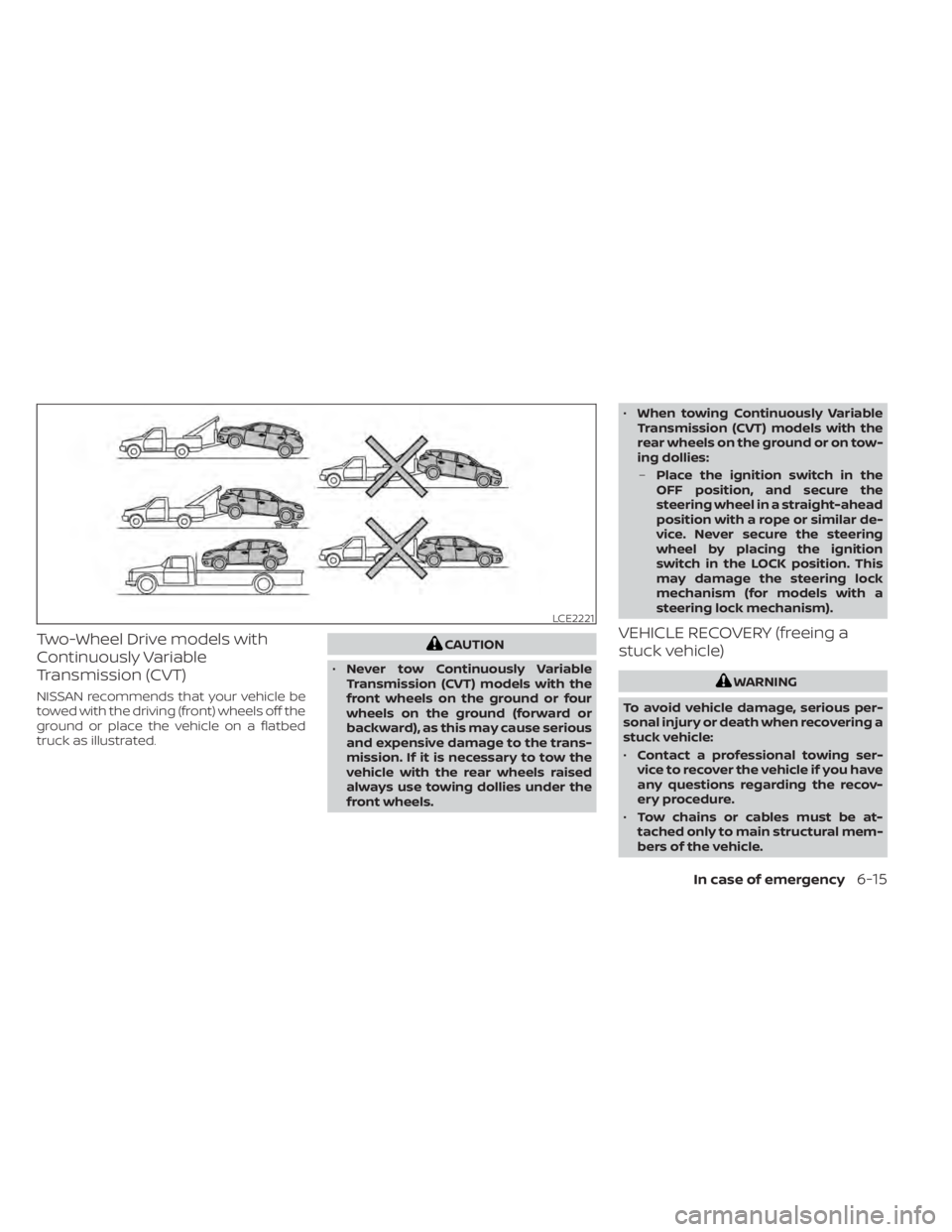 NISSAN MURANO 2022  Owners Manual Two-Wheel Drive models with
Continuously Variable
Transmission (CVT)
NISSAN recommends that your vehicle be
towed with the driving (front) wheels off the
ground or place the vehicle on a flatbed
truck