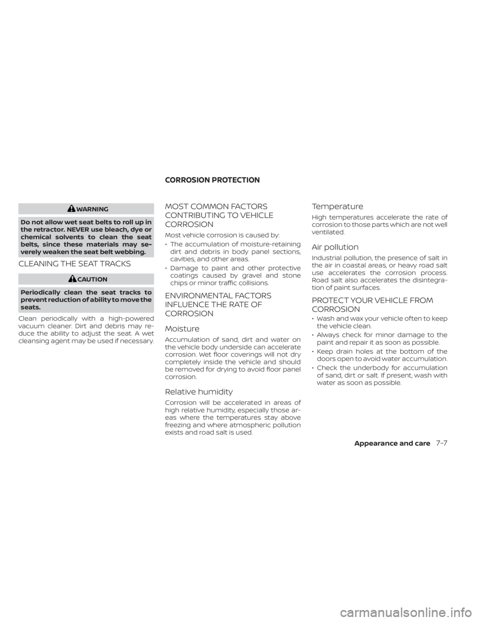 NISSAN MURANO 2022  Owners Manual WARNING
Do not allow wet seat belts to roll up in
the retractor. NEVER use bleach, dye or
chemical solvents to clean the seat
belts, since these materials may se-
verely weaken the seat belt webbing.
