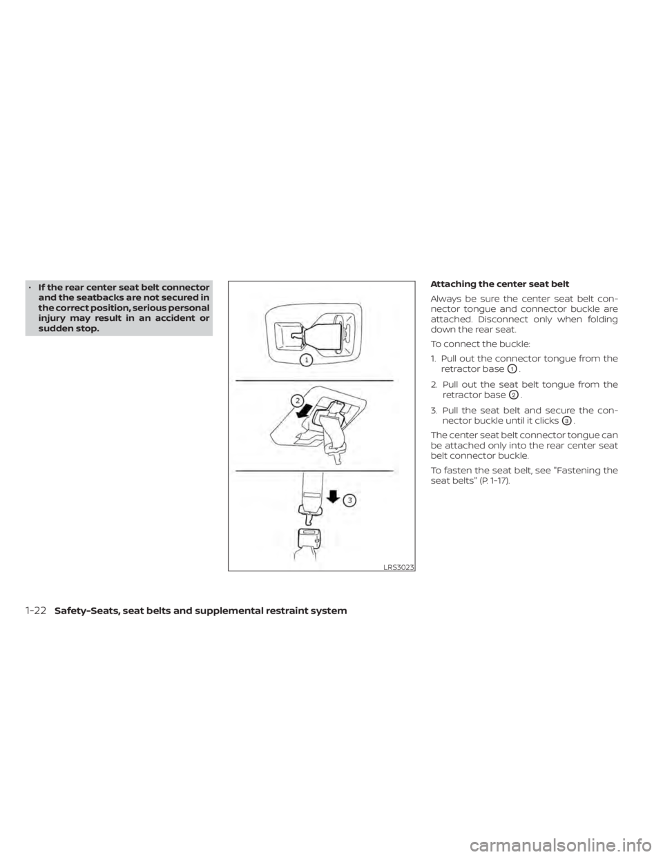 NISSAN MURANO 2022  Owners Manual •If the rear center seat belt connector
and the seatbacks are not secured in
the correct position, serious personal
injury may result in an accident or
sudden stop. Attaching the center seat belt
Al