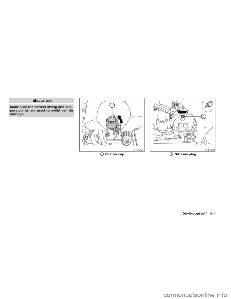 NISSAN MURANO 2022  Owners Manual CAUTION
Make sure the correct lif ting and sup-
port points are used to avoid vehicle
damage.
Do-it-yourself8-7 