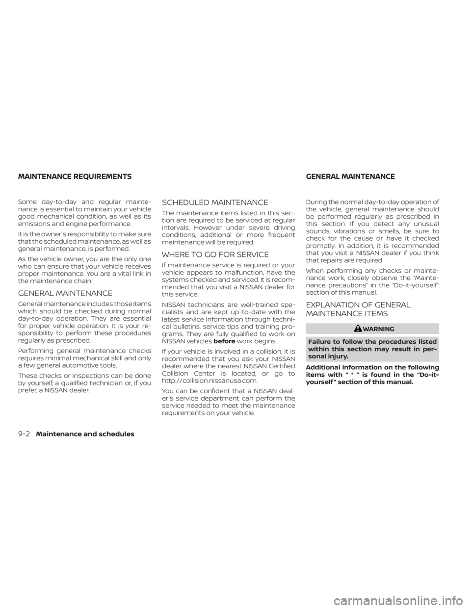 NISSAN MURANO 2022  Owners Manual Some day-to-day and regular mainte-
nance is essential to maintain your vehicle
good mechanical condition, as well as its
emissions and engine performance.
It is the owner's responsibility to make