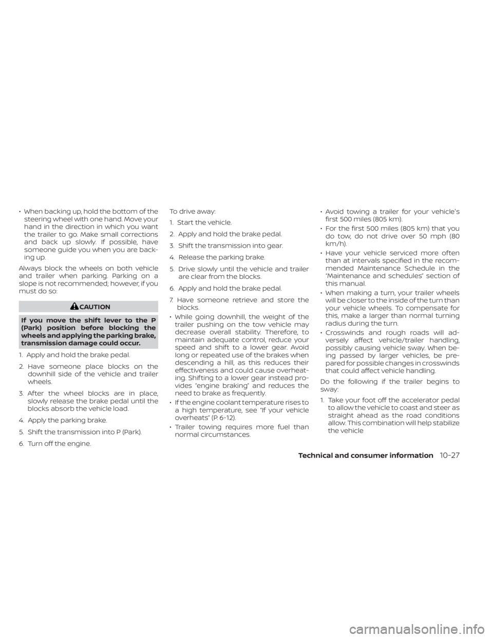 NISSAN MURANO 2022  Owners Manual • When backing up, hold the bottom of thesteering wheel with one hand. Move your
hand in the direction in which you want
the trailer to go. Make small corrections
and back up slowly. If possible, ha