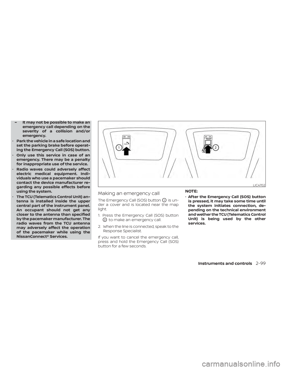 NISSAN PATHFINDER 2023  Owners Manual – It may not be possible to make anemergency call depending on the
severity of a collision and/or
emergency.
• Park the vehicle in a safe location and
set the parking brake before operat-
ing the 