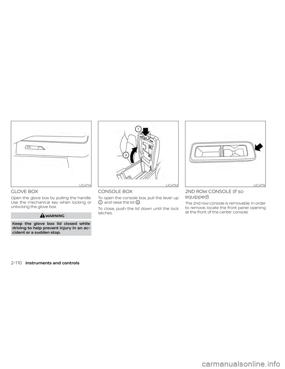 NISSAN PATHFINDER 2023  Owners Manual GLOVE BOX
Open the glove box by pulling the handle.
Use the mechanical key when locking or
unlocking the glove box.
WARNING
Keep the glove box lid closed while
driving to help prevent injury in an ac-