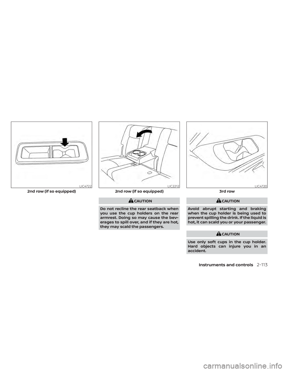 NISSAN PATHFINDER 2023  Owners Manual CAUTION
Do not recline the rear seatback when
you use the cup holders on the rear
armrest. Doing so may cause the bev-
erages to spill over, and if they are hot,
they may scald the passengers.CAUTION

