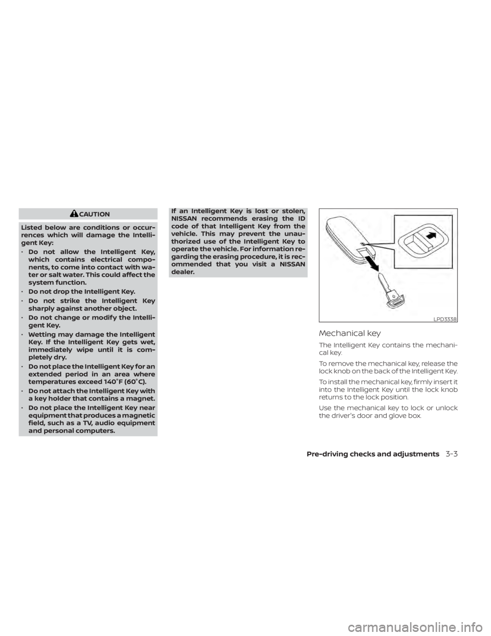 NISSAN PATHFINDER 2023  Owners Manual CAUTION
Listed below are conditions or occur-
rences which will damage the Intelli-
gent Key:
• Do not allow the Intelligent Key,
which contains electrical compo-
nents, to come into contact with wa