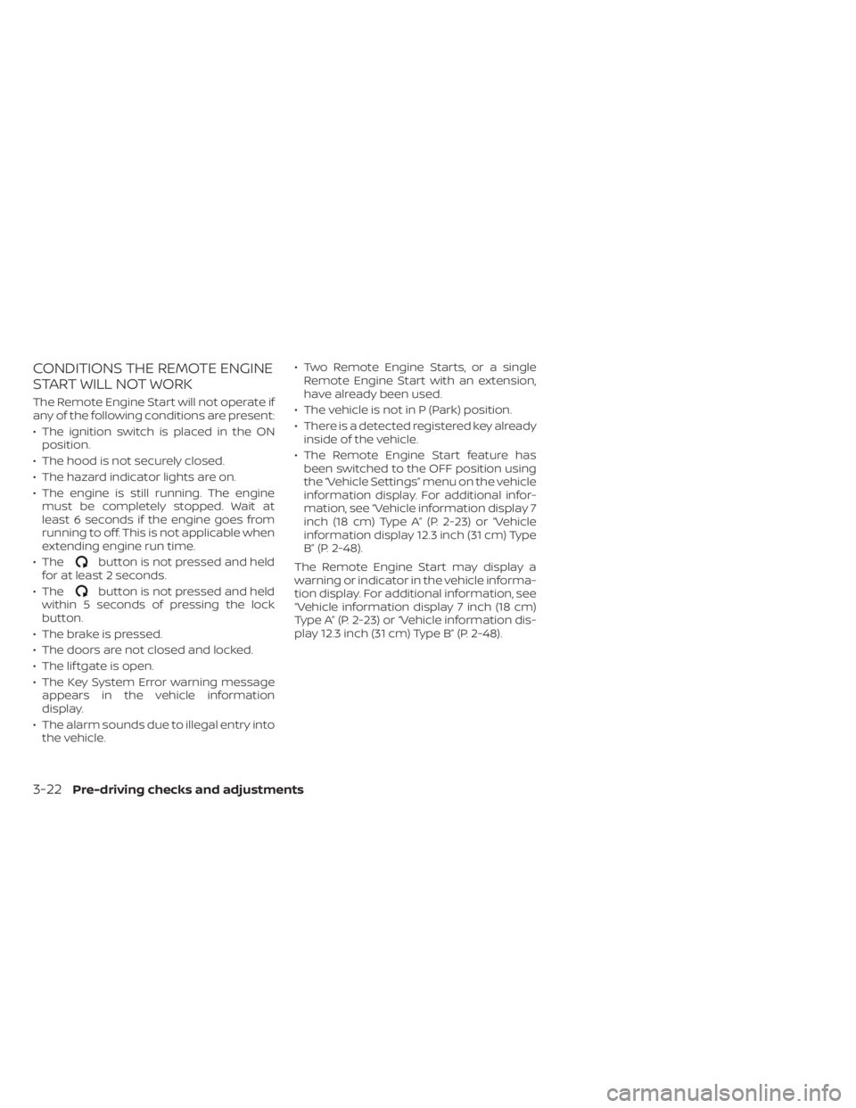 NISSAN PATHFINDER 2023  Owners Manual CONDITIONS THE REMOTE ENGINE
START WILL NOT WORK
The Remote Engine Start will not operate if
any of the following conditions are present:
• The ignition switch is placed in the ONposition.
• The h