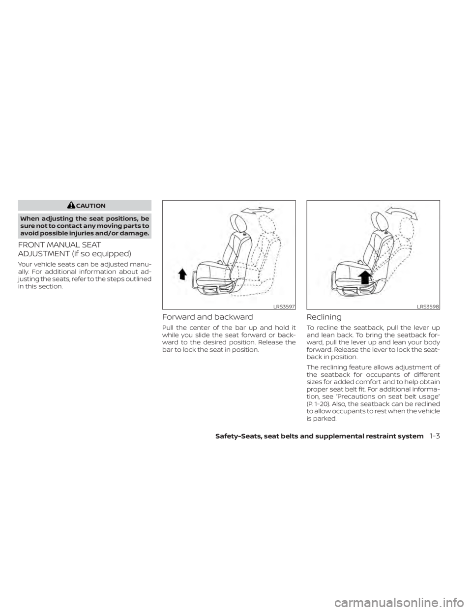 NISSAN PATHFINDER 2023  Owners Manual CAUTION
When adjusting the seat positions, be
sure not to contact any moving parts to
avoid possible injuries and/or damage.
FRONT MANUAL SEAT
ADJUSTMENT (if so equipped)
Your vehicle seats can be adj