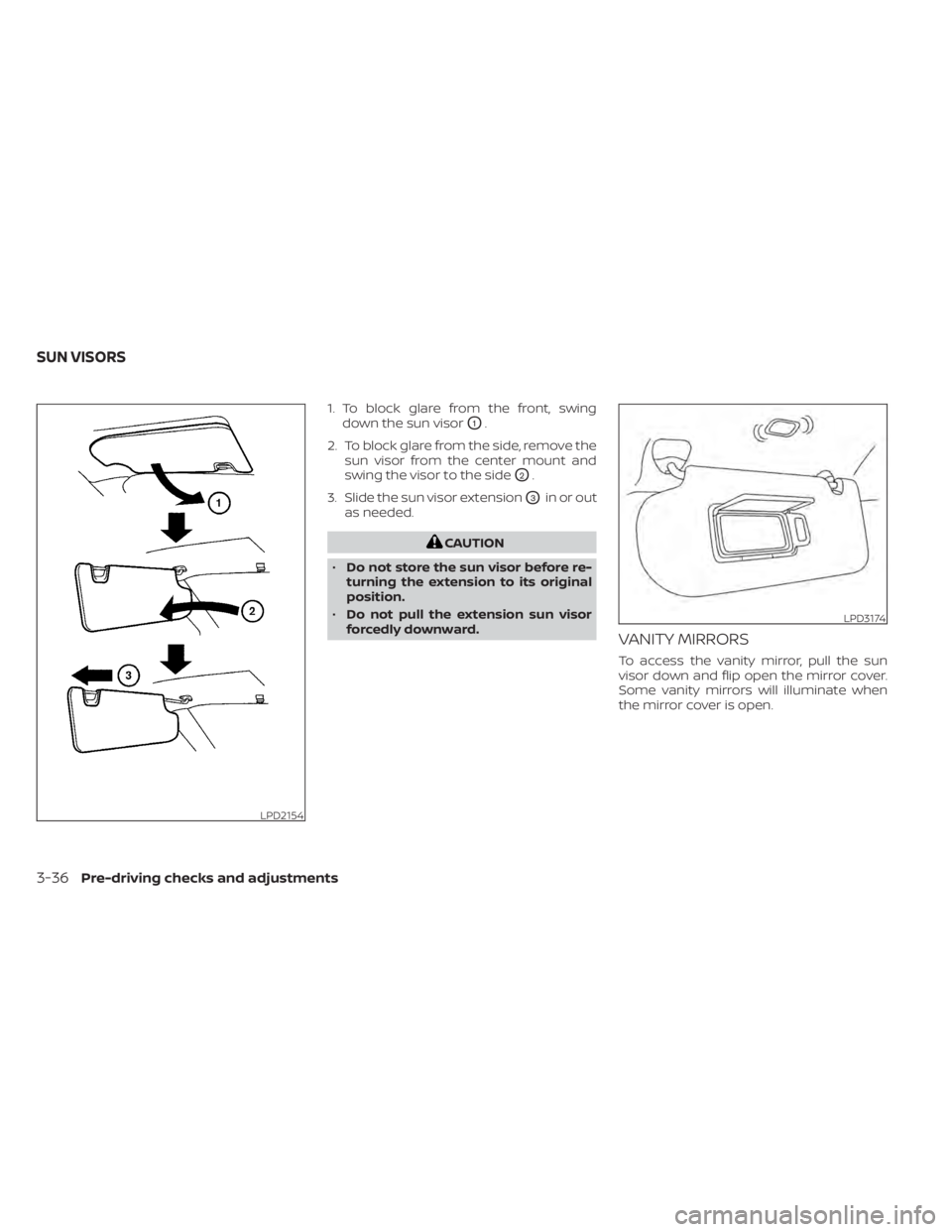 NISSAN PATHFINDER 2023  Owners Manual 1. To block glare from the front, swingdown the sun visor
O1.
2. To block glare from the side, remove the sun visor from the center mount and
swing the visor to the side
O2.
3. Slide the sun visor ext