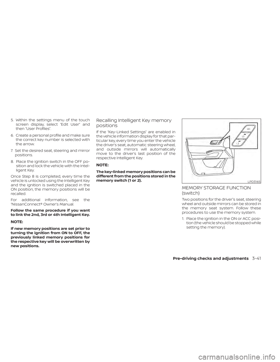 NISSAN PATHFINDER 2023  Owners Manual 5. Within the settings menu of the touchscreen display, select “Edit User” and
then “User Profiles”.
6. Create a personal profile and make sure the correct key number is selected with
the arro