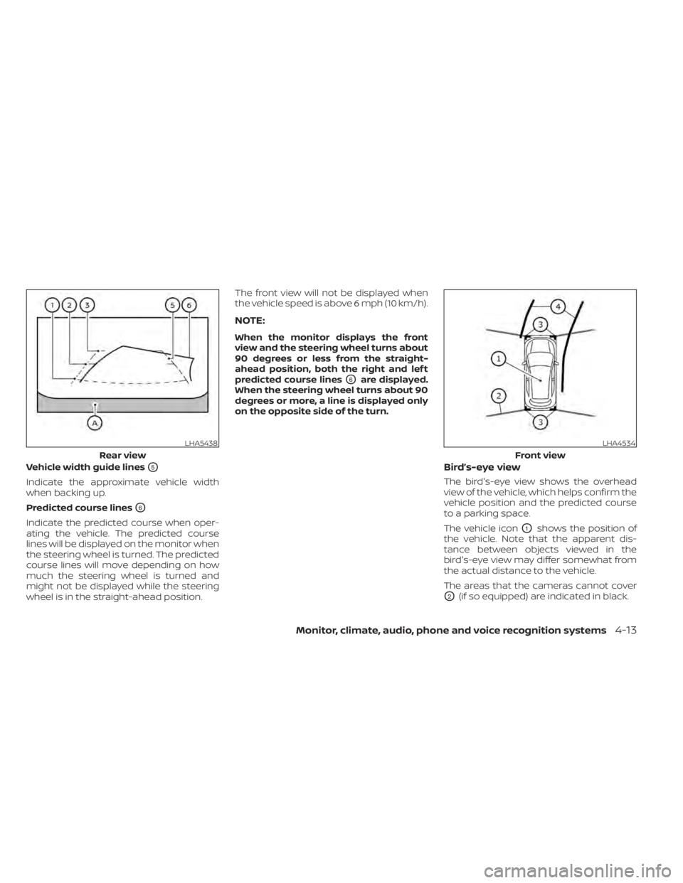 NISSAN PATHFINDER 2023  Owners Manual Vehicle width guide linesO5
Indicate the approximate vehicle width
when backing up.
Predicted course lines
O6
Indicate the predicted course when oper-
ating the vehicle. The predicted course
lines wil